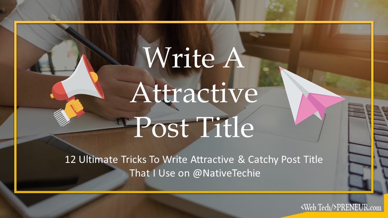 12 Ultimate Tricks to Write Attractive & Catchy Post Title That I Use