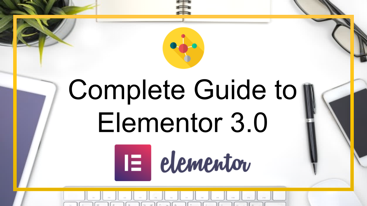 Complete Guide to Elementor 3.0