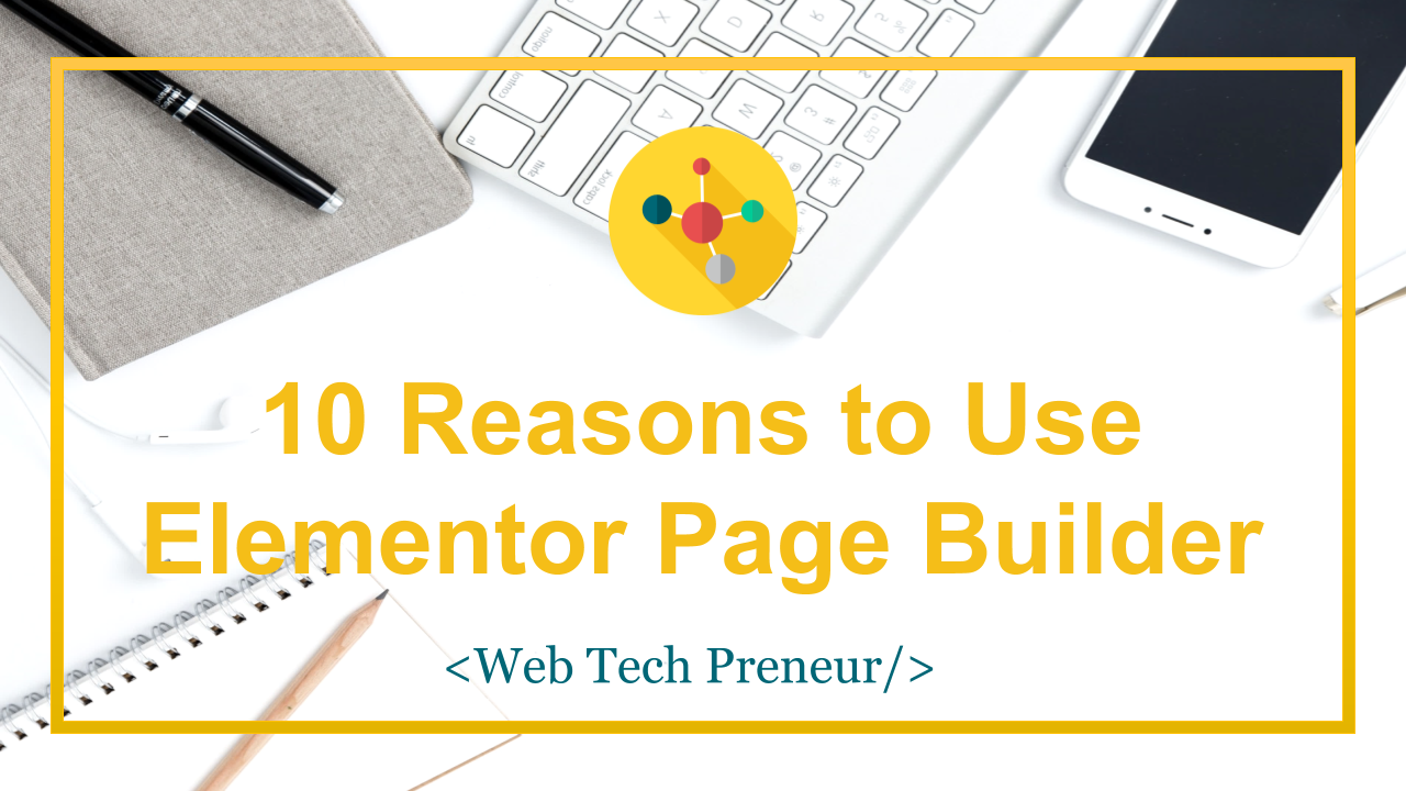 10 Reasons to Use Elementor Page Builder