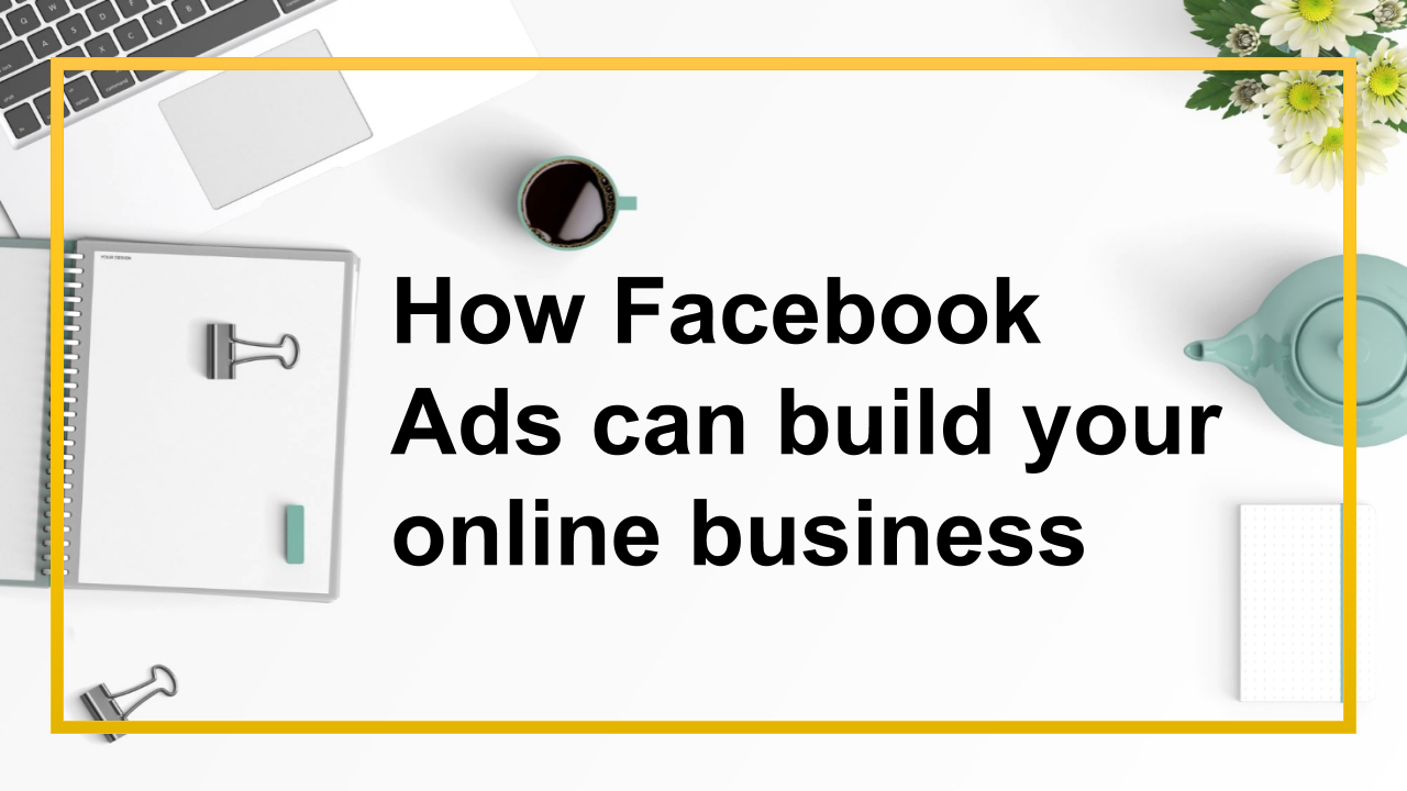 How Facebook Ads can build your online business